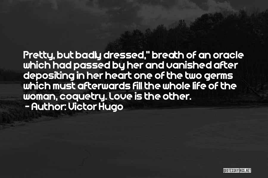 Victor Hugo Quotes: Pretty, But Badly Dressed, Breath Of An Oracle Which Had Passed By Her And Vanished After Depositing In Her Heart