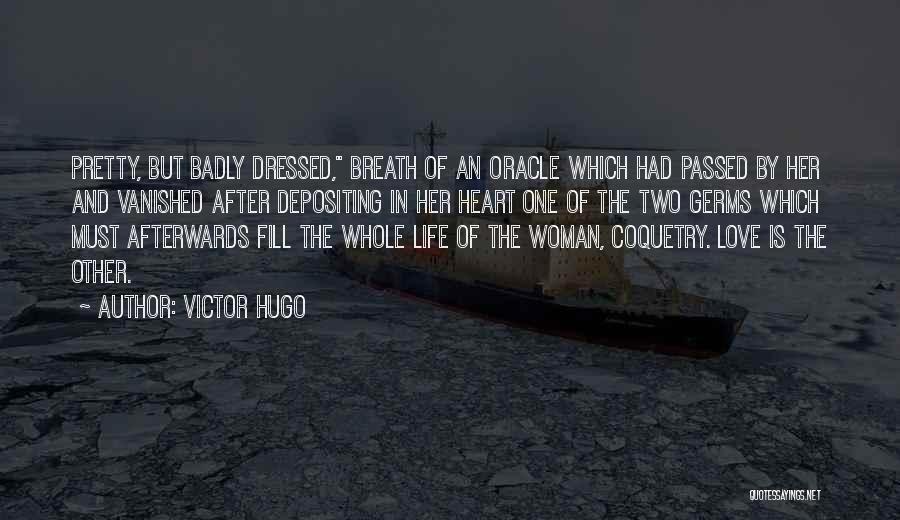 Victor Hugo Quotes: Pretty, But Badly Dressed, Breath Of An Oracle Which Had Passed By Her And Vanished After Depositing In Her Heart