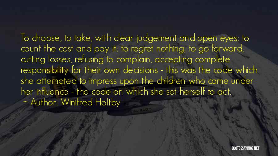 Winifred Holtby Quotes: To Choose, To Take, With Clear Judgement And Open Eyes; To Count The Cost And Pay It; To Regret Nothing;