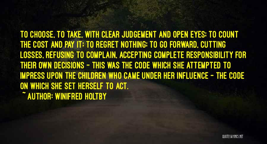 Winifred Holtby Quotes: To Choose, To Take, With Clear Judgement And Open Eyes; To Count The Cost And Pay It; To Regret Nothing;