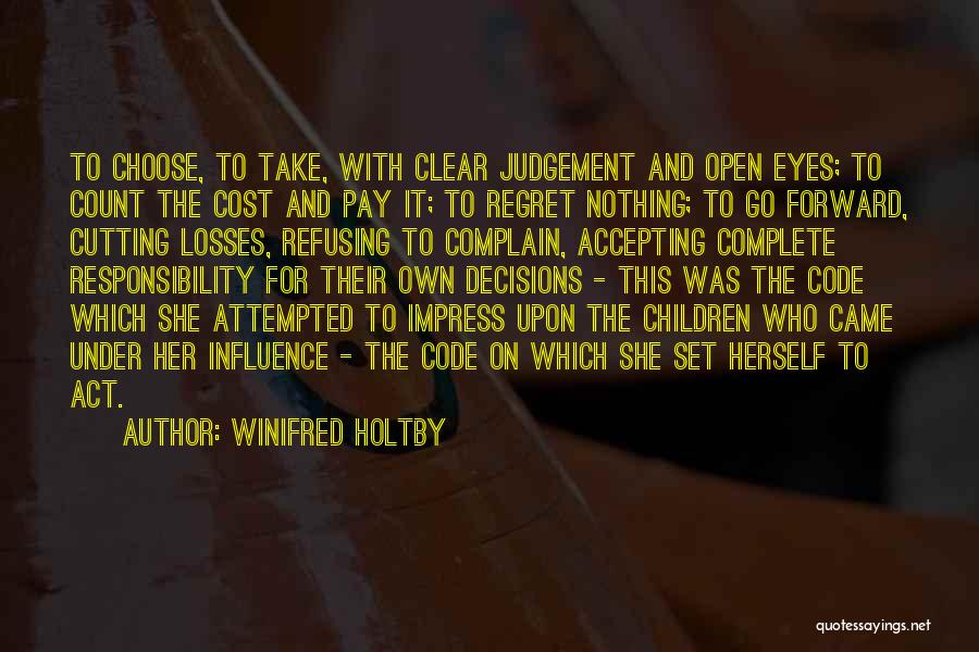 Winifred Holtby Quotes: To Choose, To Take, With Clear Judgement And Open Eyes; To Count The Cost And Pay It; To Regret Nothing;
