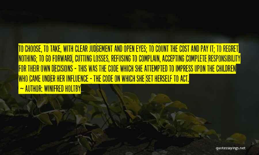 Winifred Holtby Quotes: To Choose, To Take, With Clear Judgement And Open Eyes; To Count The Cost And Pay It; To Regret Nothing;