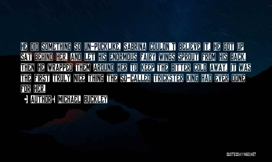 Michael Buckley Quotes: He Did Something So Un-pucklike, Sabrina Couldn't Believe It. He Got Up Sat Behind Her, And Let His Enormous Fairy