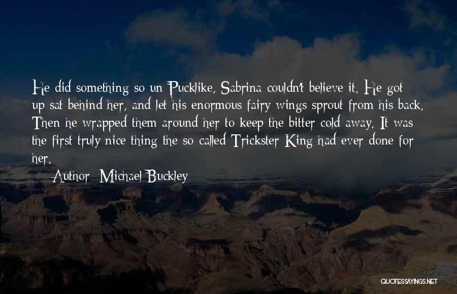 Michael Buckley Quotes: He Did Something So Un-pucklike, Sabrina Couldn't Believe It. He Got Up Sat Behind Her, And Let His Enormous Fairy