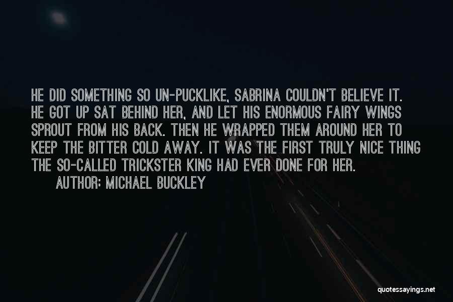 Michael Buckley Quotes: He Did Something So Un-pucklike, Sabrina Couldn't Believe It. He Got Up Sat Behind Her, And Let His Enormous Fairy