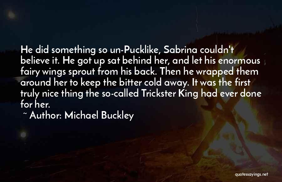 Michael Buckley Quotes: He Did Something So Un-pucklike, Sabrina Couldn't Believe It. He Got Up Sat Behind Her, And Let His Enormous Fairy