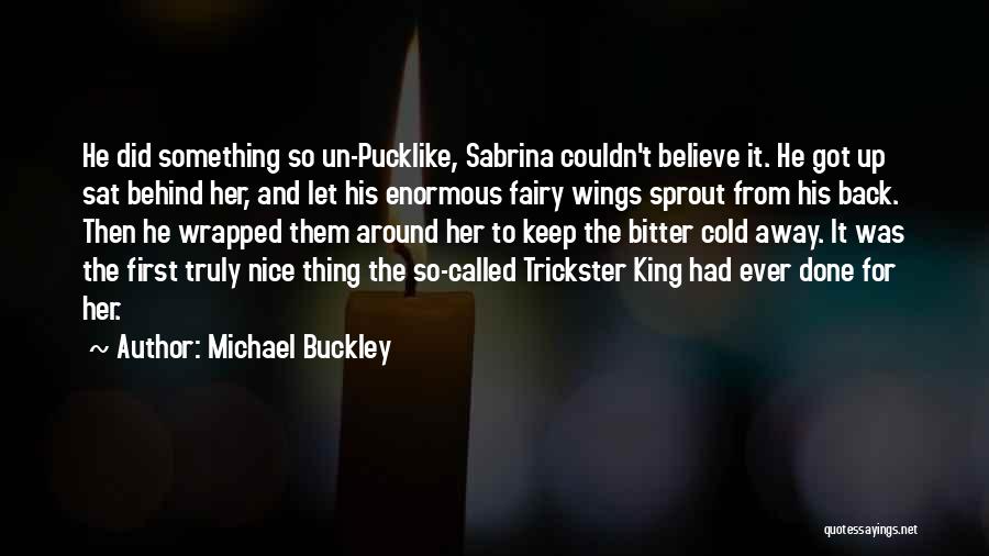 Michael Buckley Quotes: He Did Something So Un-pucklike, Sabrina Couldn't Believe It. He Got Up Sat Behind Her, And Let His Enormous Fairy