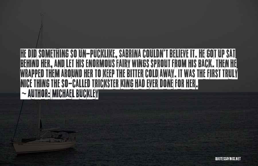 Michael Buckley Quotes: He Did Something So Un-pucklike, Sabrina Couldn't Believe It. He Got Up Sat Behind Her, And Let His Enormous Fairy