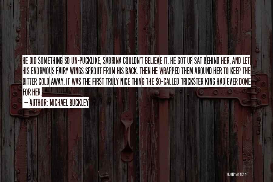 Michael Buckley Quotes: He Did Something So Un-pucklike, Sabrina Couldn't Believe It. He Got Up Sat Behind Her, And Let His Enormous Fairy