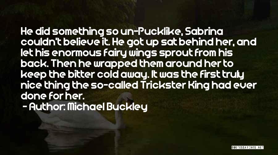 Michael Buckley Quotes: He Did Something So Un-pucklike, Sabrina Couldn't Believe It. He Got Up Sat Behind Her, And Let His Enormous Fairy