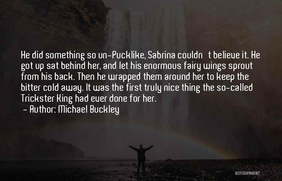 Michael Buckley Quotes: He Did Something So Un-pucklike, Sabrina Couldn't Believe It. He Got Up Sat Behind Her, And Let His Enormous Fairy