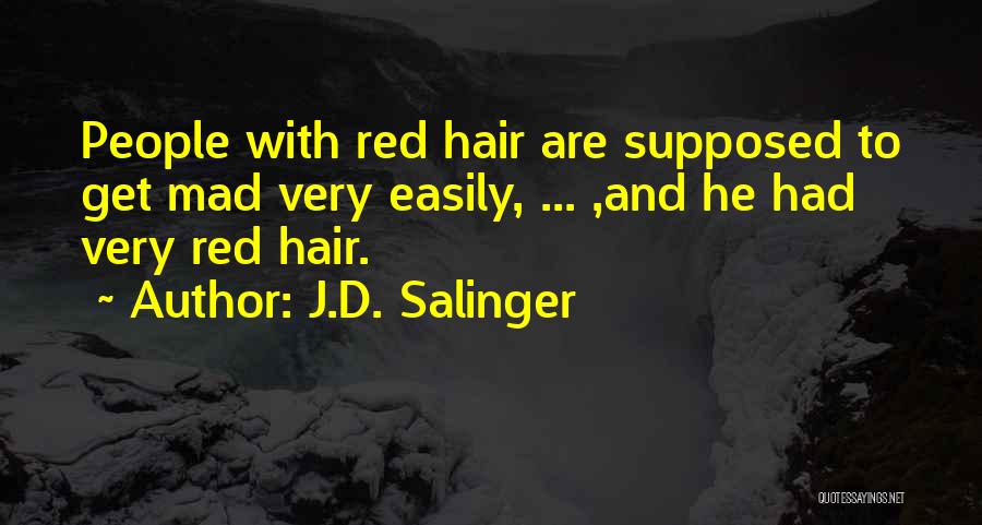 J.D. Salinger Quotes: People With Red Hair Are Supposed To Get Mad Very Easily, ... ,and He Had Very Red Hair.