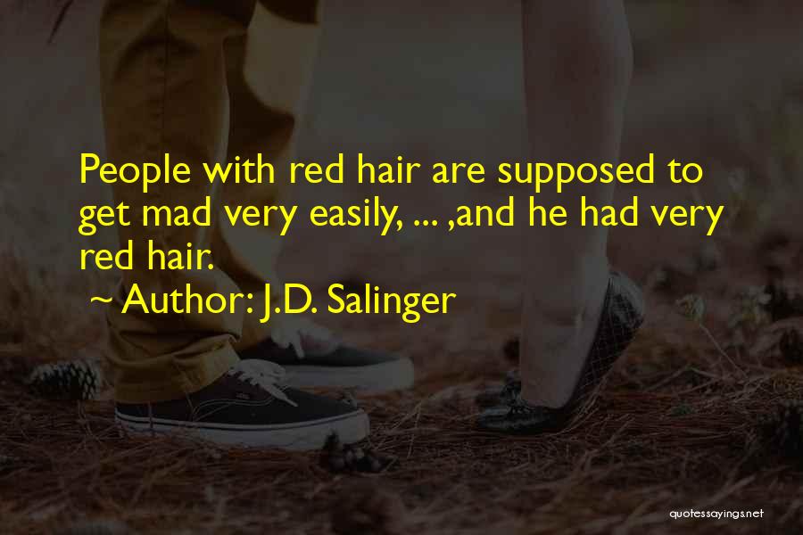 J.D. Salinger Quotes: People With Red Hair Are Supposed To Get Mad Very Easily, ... ,and He Had Very Red Hair.