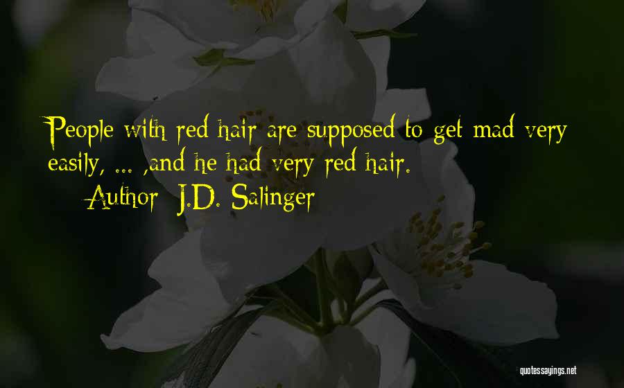 J.D. Salinger Quotes: People With Red Hair Are Supposed To Get Mad Very Easily, ... ,and He Had Very Red Hair.