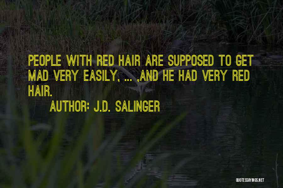 J.D. Salinger Quotes: People With Red Hair Are Supposed To Get Mad Very Easily, ... ,and He Had Very Red Hair.