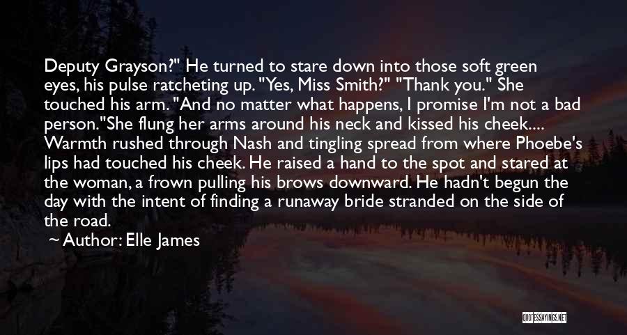 Elle James Quotes: Deputy Grayson? He Turned To Stare Down Into Those Soft Green Eyes, His Pulse Ratcheting Up. Yes, Miss Smith? Thank