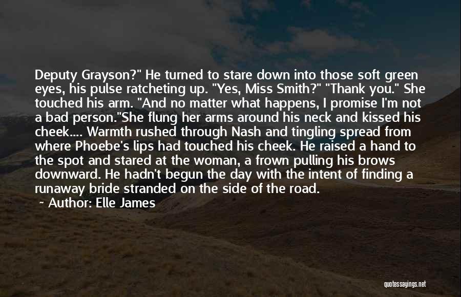 Elle James Quotes: Deputy Grayson? He Turned To Stare Down Into Those Soft Green Eyes, His Pulse Ratcheting Up. Yes, Miss Smith? Thank