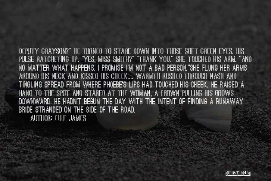 Elle James Quotes: Deputy Grayson? He Turned To Stare Down Into Those Soft Green Eyes, His Pulse Ratcheting Up. Yes, Miss Smith? Thank