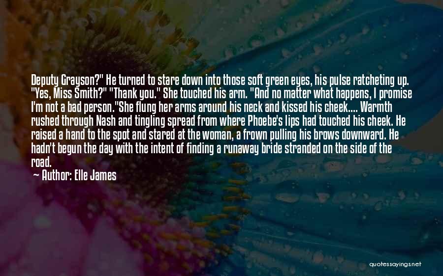 Elle James Quotes: Deputy Grayson? He Turned To Stare Down Into Those Soft Green Eyes, His Pulse Ratcheting Up. Yes, Miss Smith? Thank