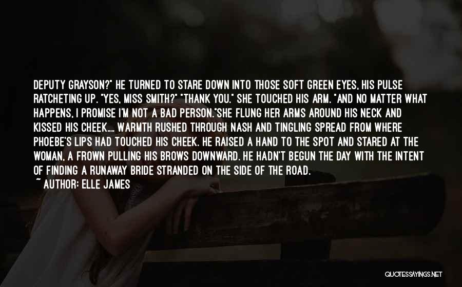 Elle James Quotes: Deputy Grayson? He Turned To Stare Down Into Those Soft Green Eyes, His Pulse Ratcheting Up. Yes, Miss Smith? Thank