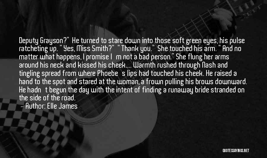 Elle James Quotes: Deputy Grayson? He Turned To Stare Down Into Those Soft Green Eyes, His Pulse Ratcheting Up. Yes, Miss Smith? Thank