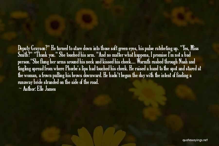 Elle James Quotes: Deputy Grayson? He Turned To Stare Down Into Those Soft Green Eyes, His Pulse Ratcheting Up. Yes, Miss Smith? Thank