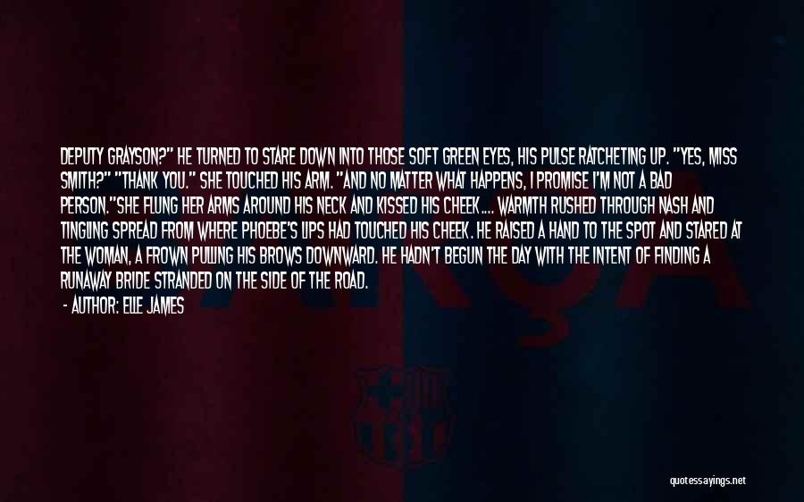 Elle James Quotes: Deputy Grayson? He Turned To Stare Down Into Those Soft Green Eyes, His Pulse Ratcheting Up. Yes, Miss Smith? Thank