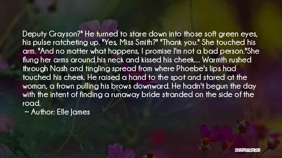 Elle James Quotes: Deputy Grayson? He Turned To Stare Down Into Those Soft Green Eyes, His Pulse Ratcheting Up. Yes, Miss Smith? Thank