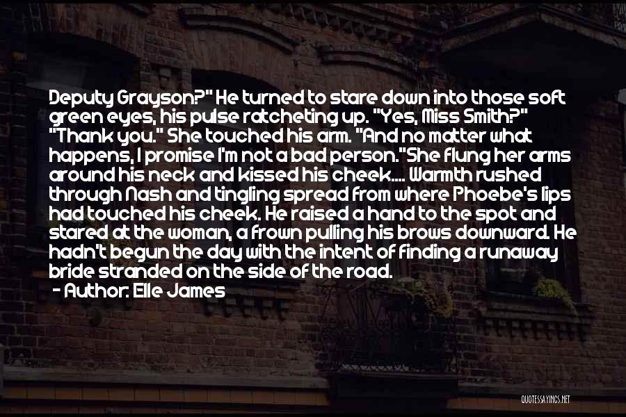 Elle James Quotes: Deputy Grayson? He Turned To Stare Down Into Those Soft Green Eyes, His Pulse Ratcheting Up. Yes, Miss Smith? Thank