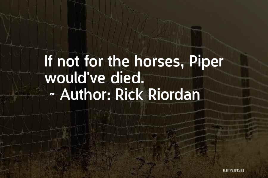 Rick Riordan Quotes: If Not For The Horses, Piper Would've Died.