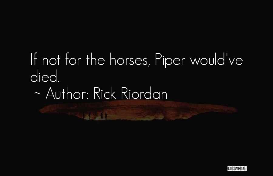 Rick Riordan Quotes: If Not For The Horses, Piper Would've Died.