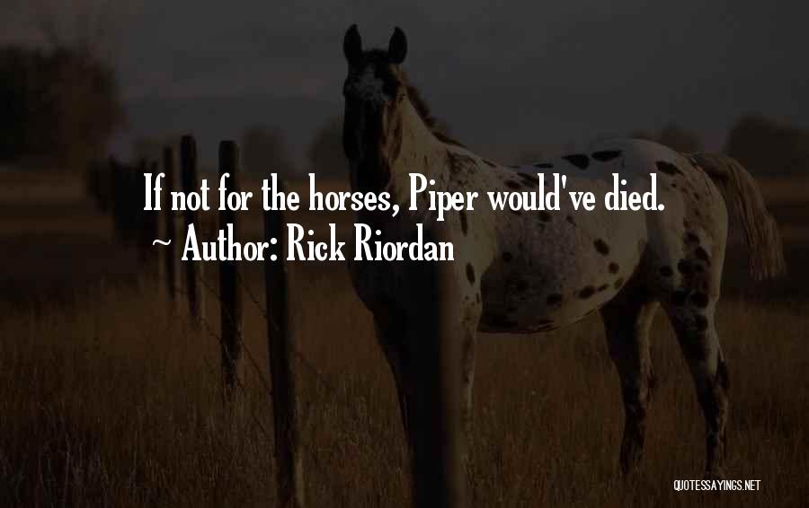 Rick Riordan Quotes: If Not For The Horses, Piper Would've Died.