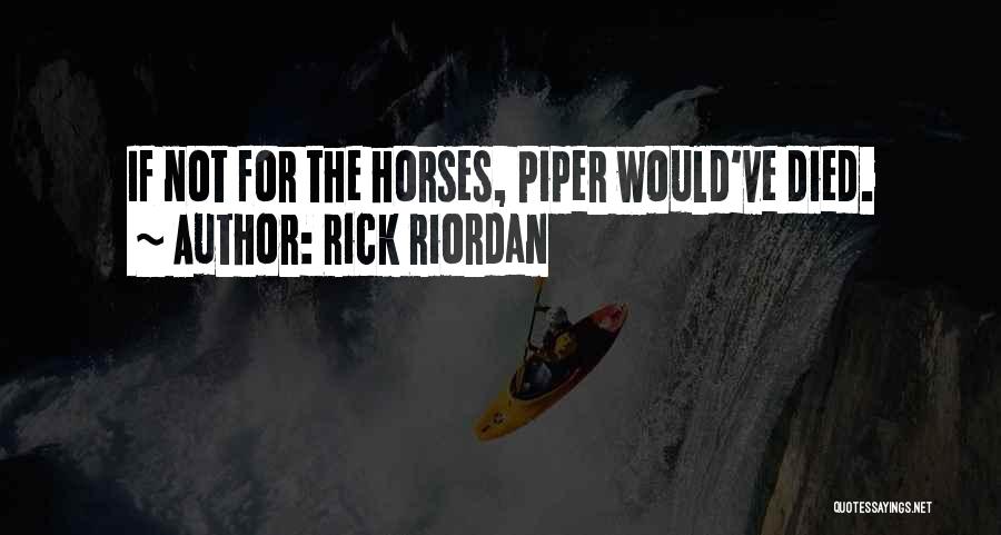 Rick Riordan Quotes: If Not For The Horses, Piper Would've Died.