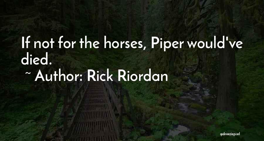 Rick Riordan Quotes: If Not For The Horses, Piper Would've Died.