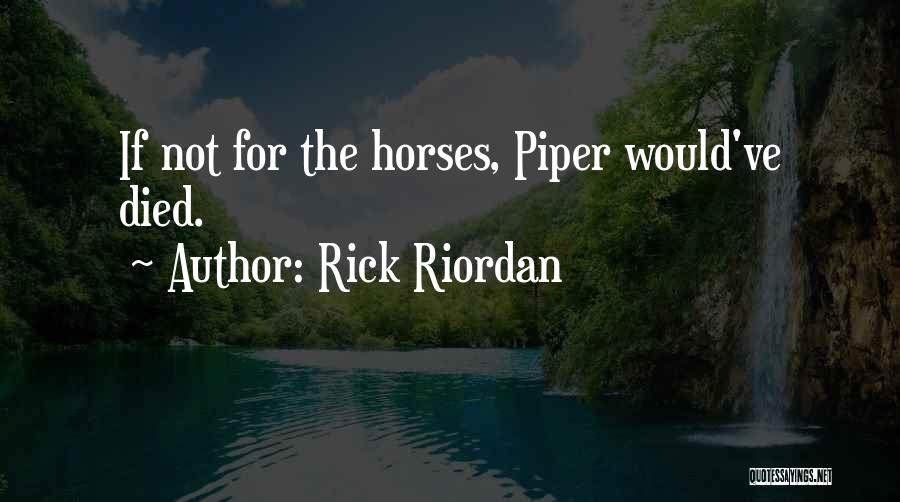 Rick Riordan Quotes: If Not For The Horses, Piper Would've Died.