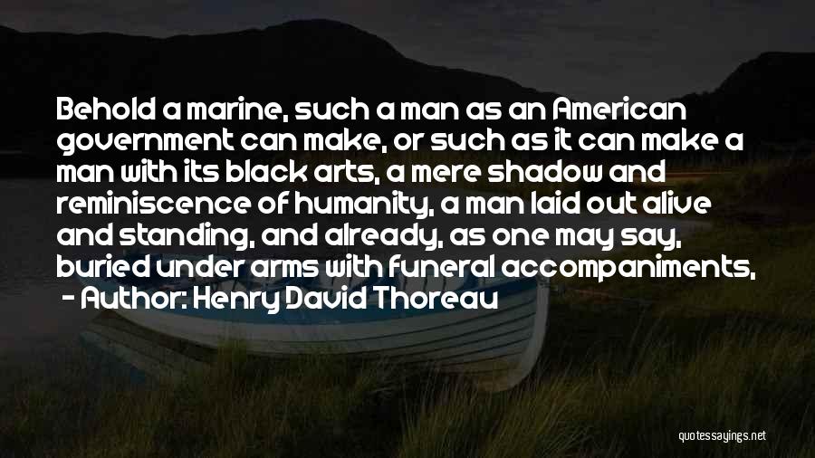 Henry David Thoreau Quotes: Behold A Marine, Such A Man As An American Government Can Make, Or Such As It Can Make A Man