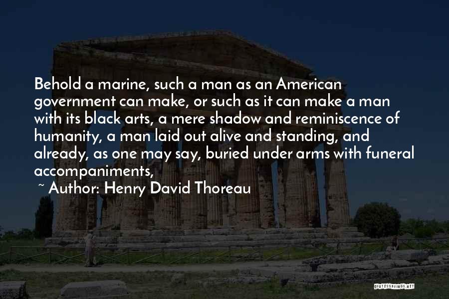 Henry David Thoreau Quotes: Behold A Marine, Such A Man As An American Government Can Make, Or Such As It Can Make A Man