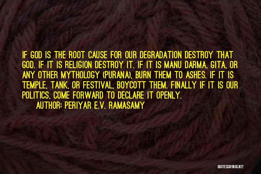 Periyar E.V. Ramasamy Quotes: If God Is The Root Cause For Our Degradation Destroy That God. If It Is Religion Destroy It. If It