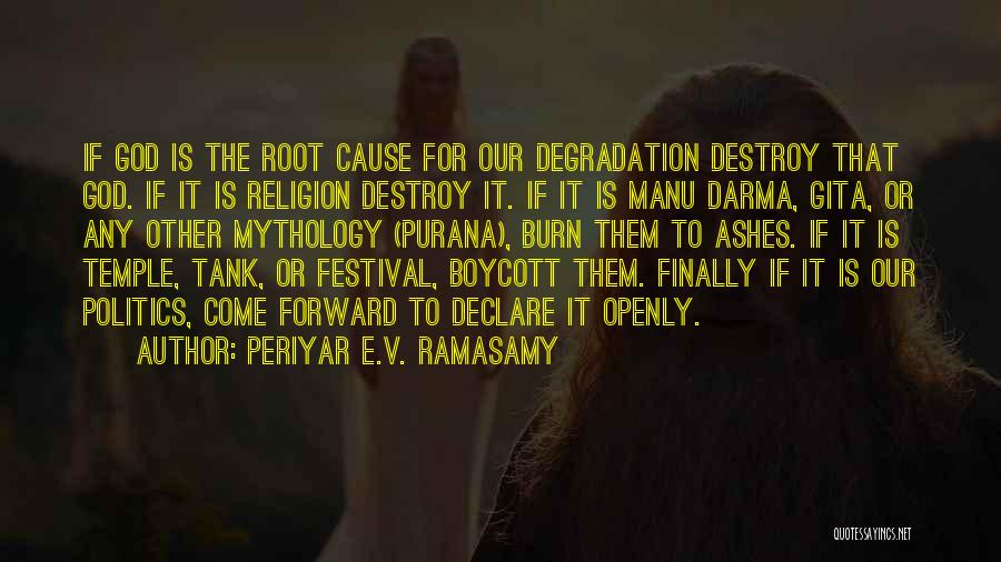 Periyar E.V. Ramasamy Quotes: If God Is The Root Cause For Our Degradation Destroy That God. If It Is Religion Destroy It. If It