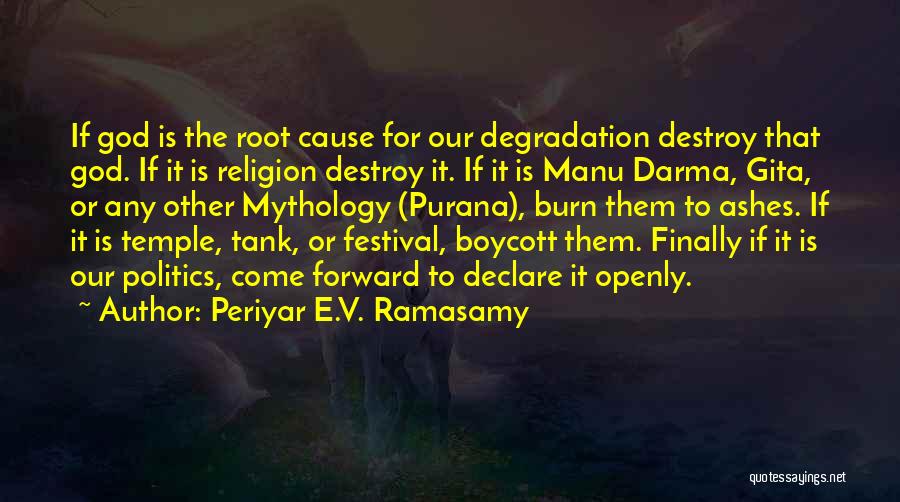 Periyar E.V. Ramasamy Quotes: If God Is The Root Cause For Our Degradation Destroy That God. If It Is Religion Destroy It. If It