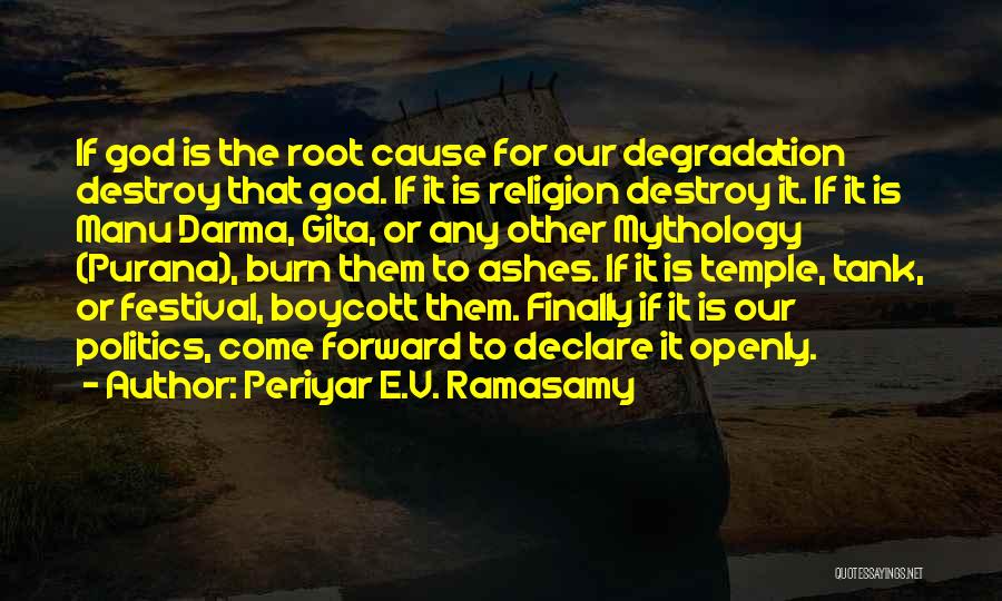 Periyar E.V. Ramasamy Quotes: If God Is The Root Cause For Our Degradation Destroy That God. If It Is Religion Destroy It. If It