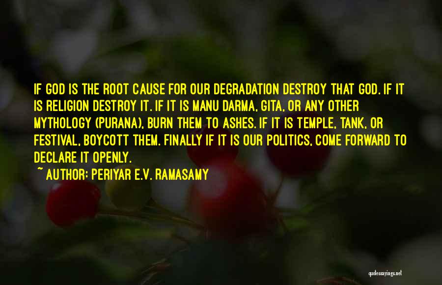 Periyar E.V. Ramasamy Quotes: If God Is The Root Cause For Our Degradation Destroy That God. If It Is Religion Destroy It. If It