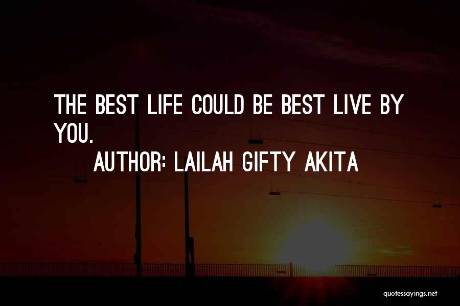 Lailah Gifty Akita Quotes: The Best Life Could Be Best Live By You.
