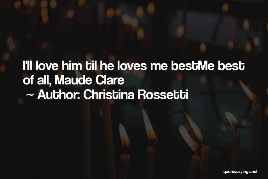 Christina Rossetti Quotes: I'll Love Him Til He Loves Me Bestme Best Of All, Maude Clare