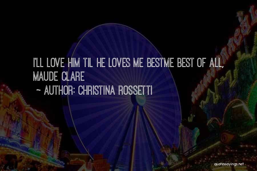 Christina Rossetti Quotes: I'll Love Him Til He Loves Me Bestme Best Of All, Maude Clare