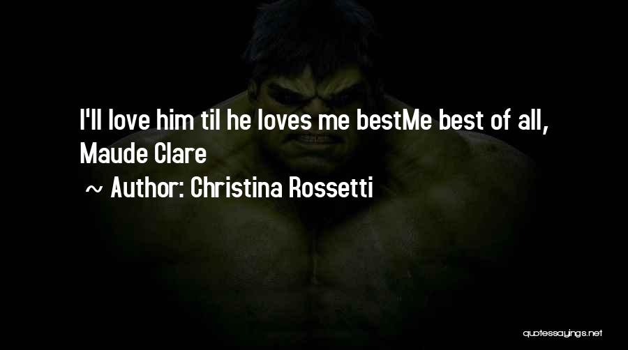 Christina Rossetti Quotes: I'll Love Him Til He Loves Me Bestme Best Of All, Maude Clare