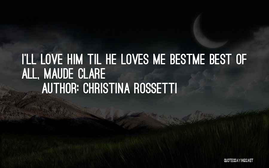 Christina Rossetti Quotes: I'll Love Him Til He Loves Me Bestme Best Of All, Maude Clare