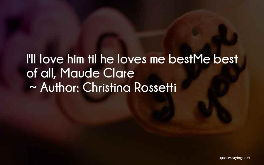 Christina Rossetti Quotes: I'll Love Him Til He Loves Me Bestme Best Of All, Maude Clare