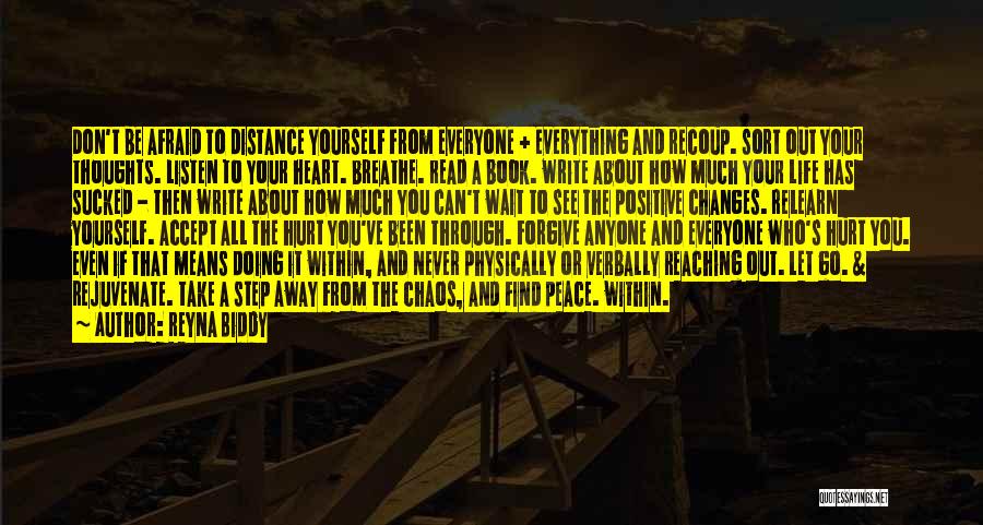 Reyna Biddy Quotes: Don't Be Afraid To Distance Yourself From Everyone + Everything And Recoup. Sort Out Your Thoughts. Listen To Your Heart.