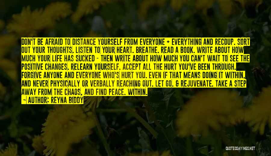 Reyna Biddy Quotes: Don't Be Afraid To Distance Yourself From Everyone + Everything And Recoup. Sort Out Your Thoughts. Listen To Your Heart.